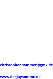 KONTAKT Christopher Sommer  Frankfurter Straße 37 63322 Rödermark  Tel: 06074 4811514 mobil: 0176 20157908    christopher.sommer@gmx.de  www.deejaysomme.de